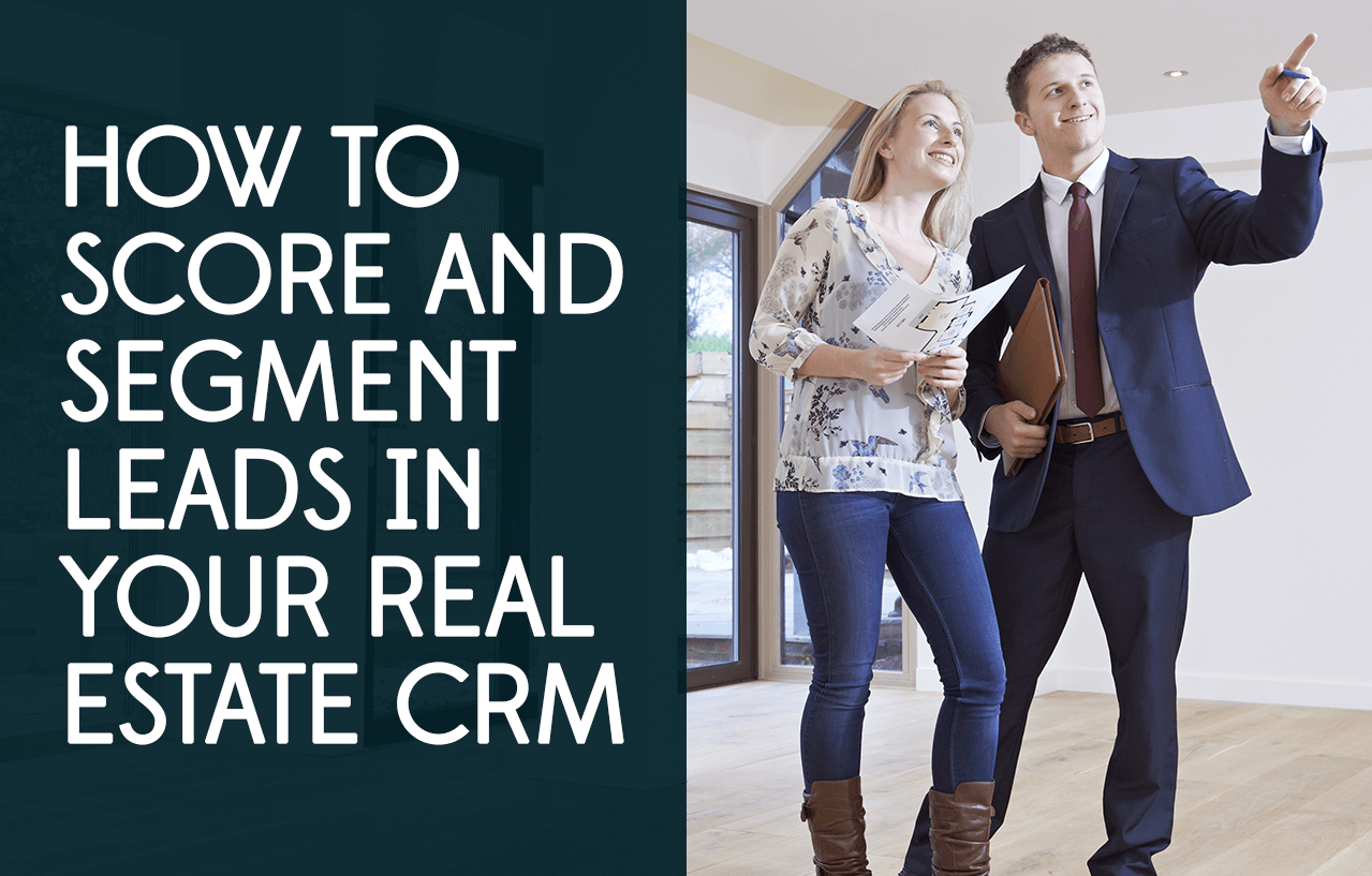 How to Use Your Real Estate CRM to Score and Segment Leads