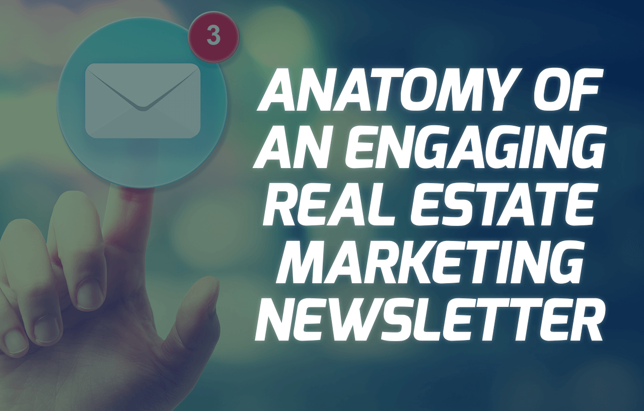 Anatomy of a Real Estate Newsletter: How to Create Enticing Emails for Leads