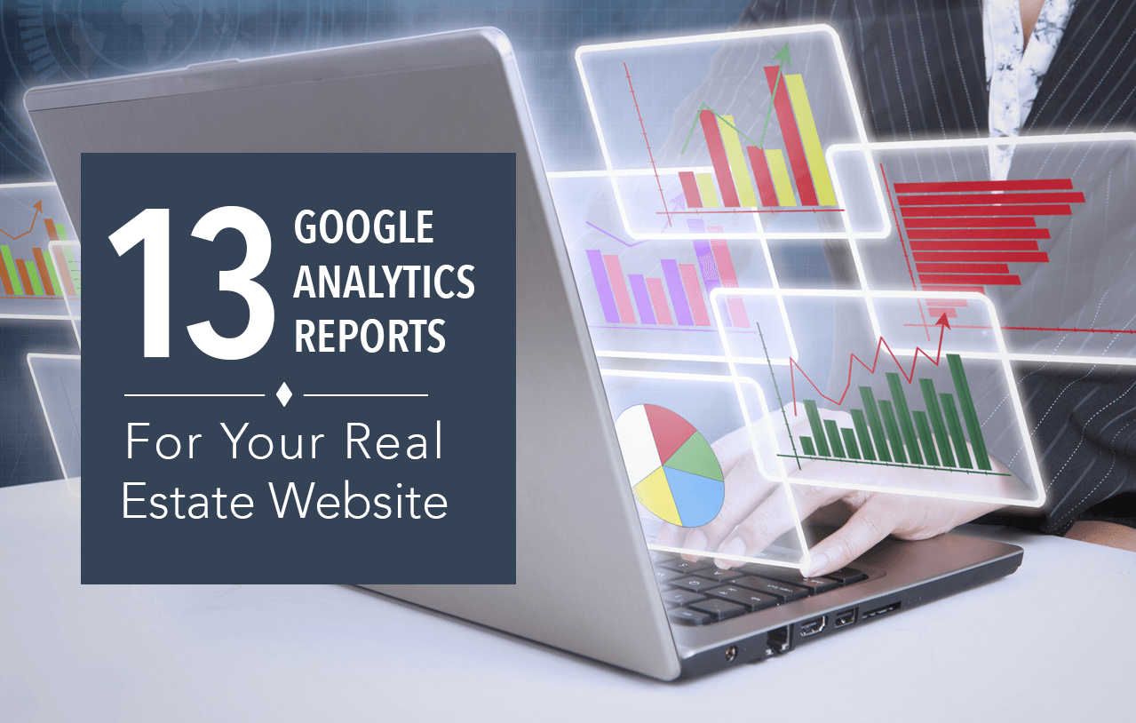 13 Google Analytics Reports for Your Real Estate Website
