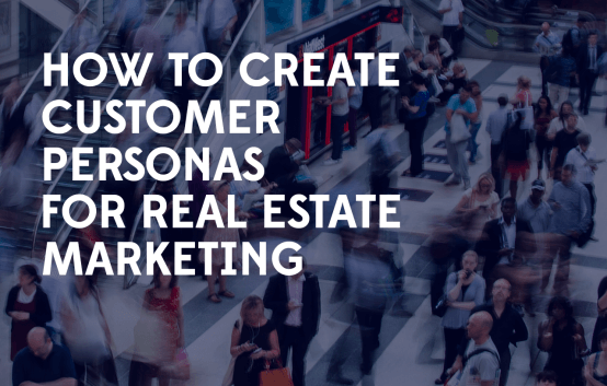 How to Create Customer Personas for Real Estate Marketing