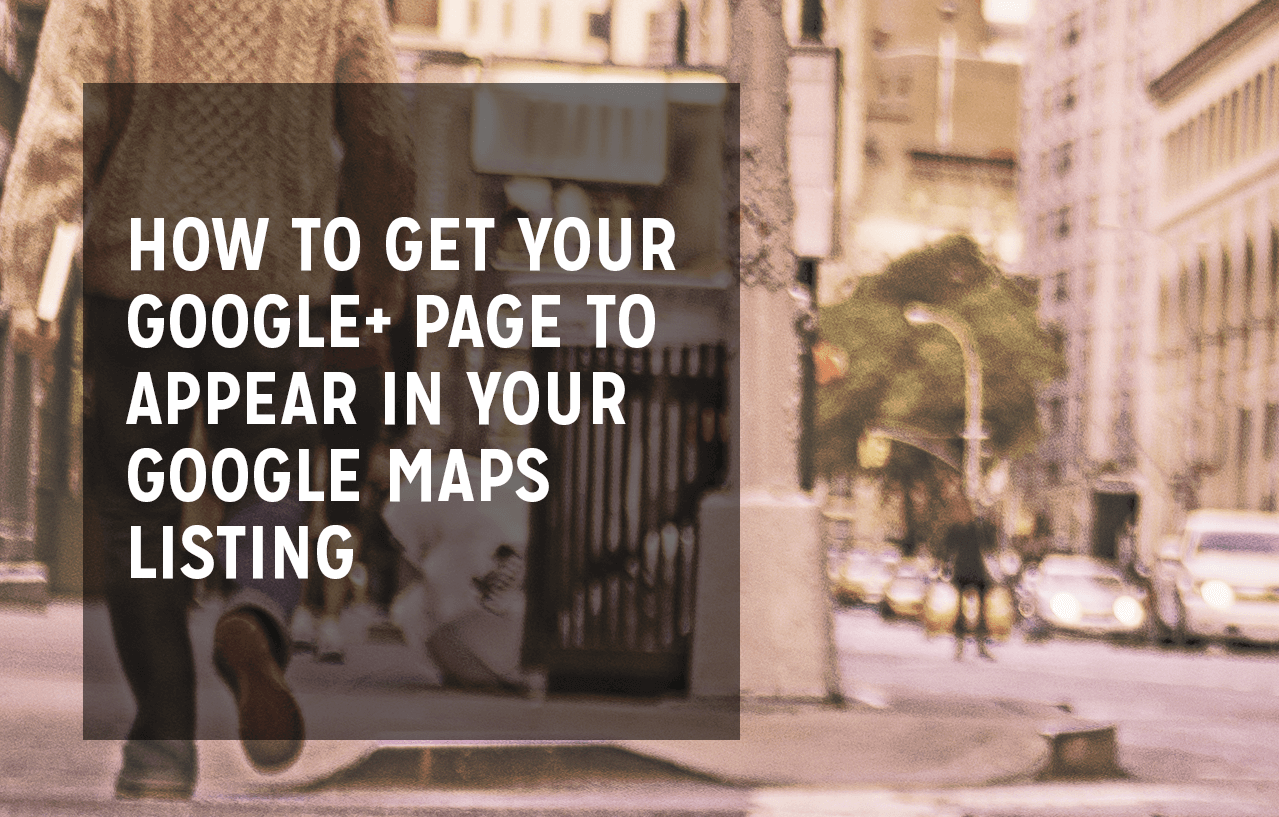 How to Get Your Google+ Page to Appear in Your Google Maps Listing