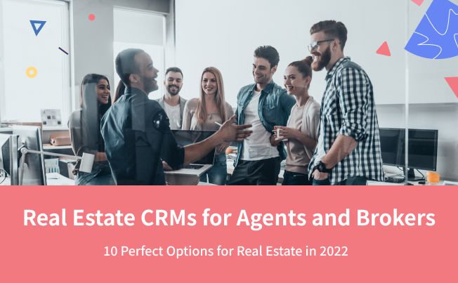 Real Estate CRMs for Agents and Brokers: 10 Perfect Options for Real Estate in 2022