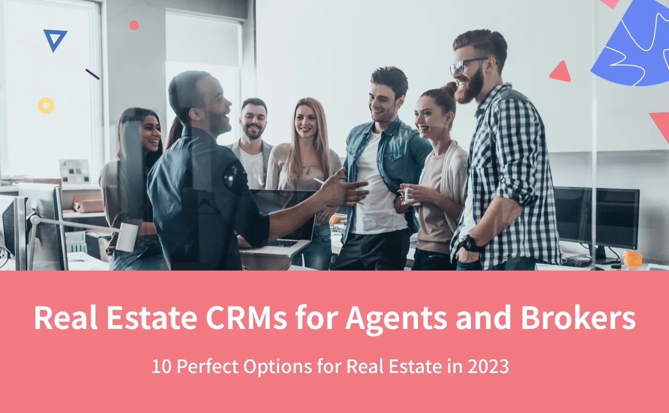 Real Estate CRMs for Agents and Brokers: 10 Perfect Options for Real Estate in 2023