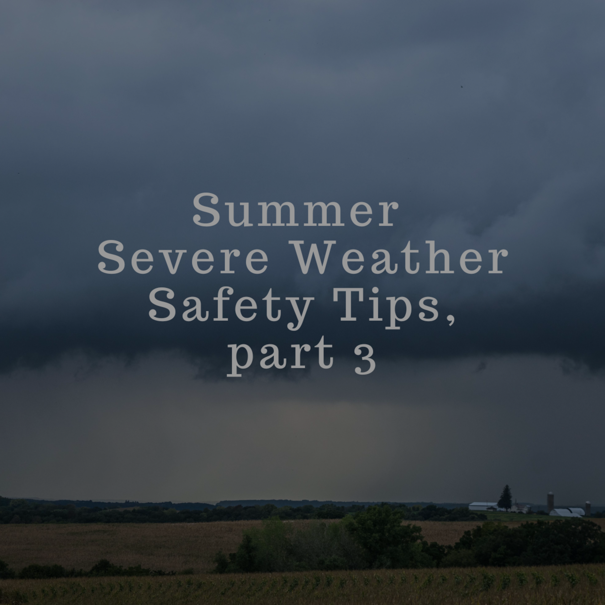 Summer Severe Weather Safety Tips, part 3
