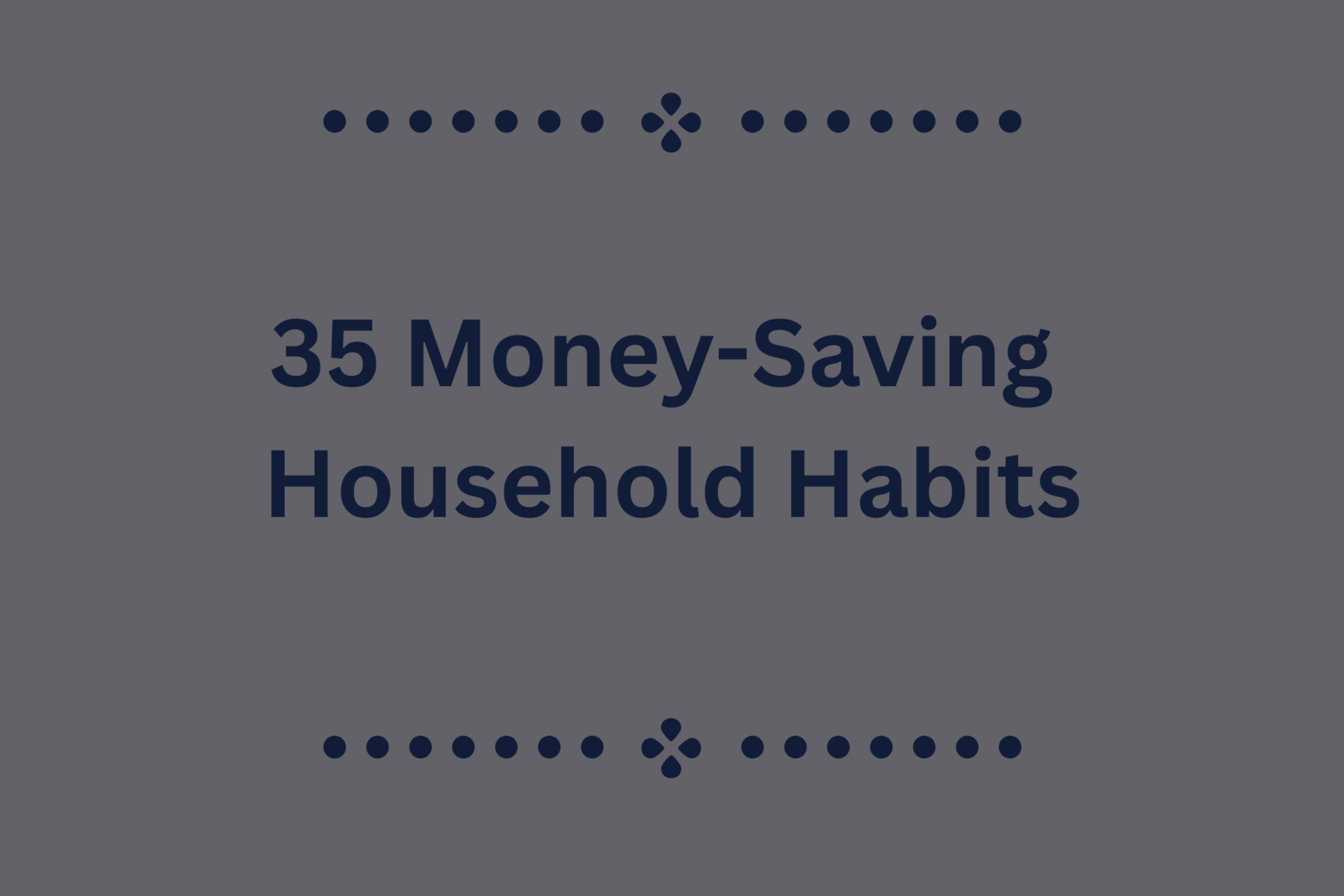 35 Money-Saving Household Habits