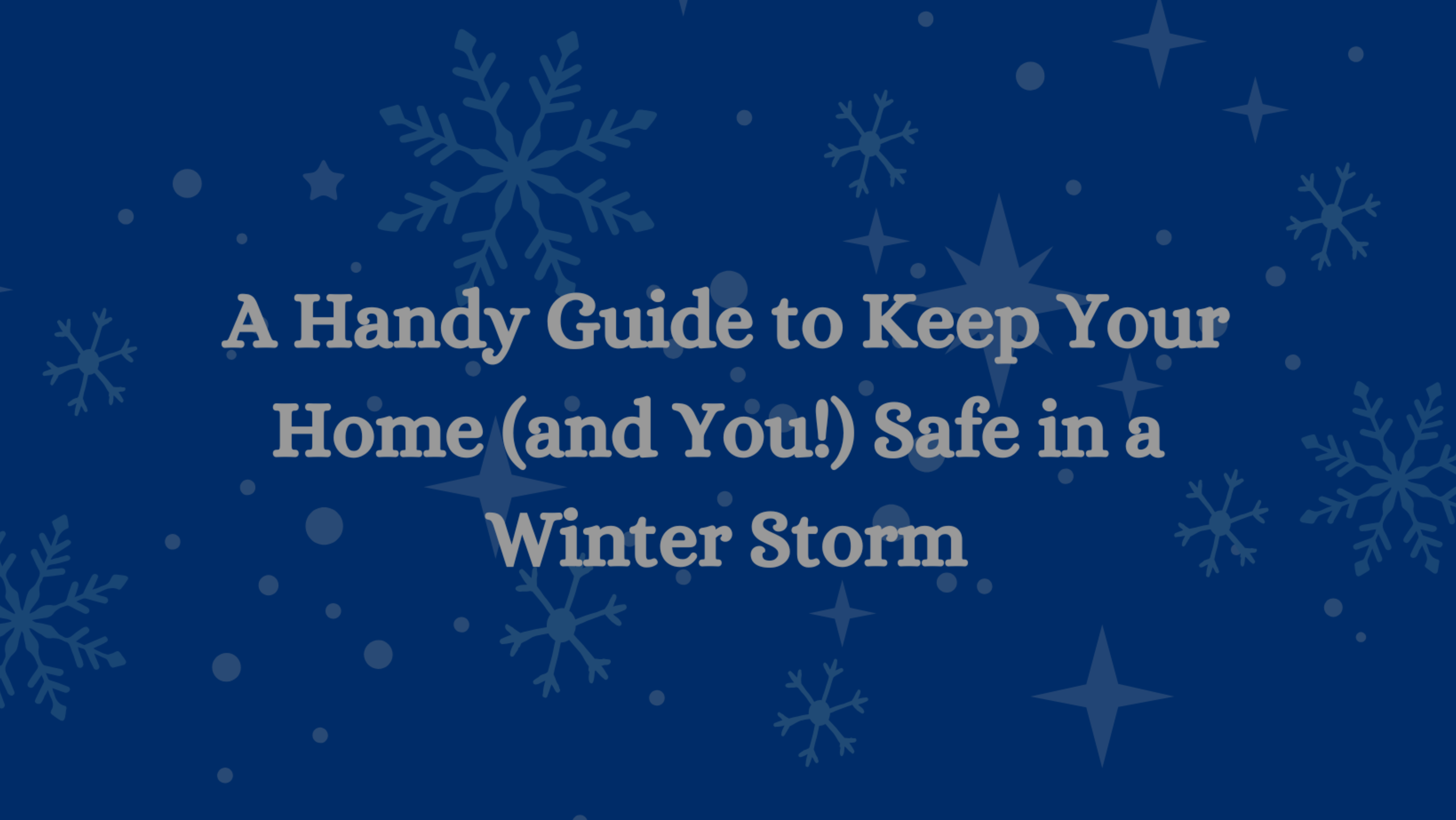 A Handy Guide to Keep Your Home (and You!) Safe in a Winter Storm