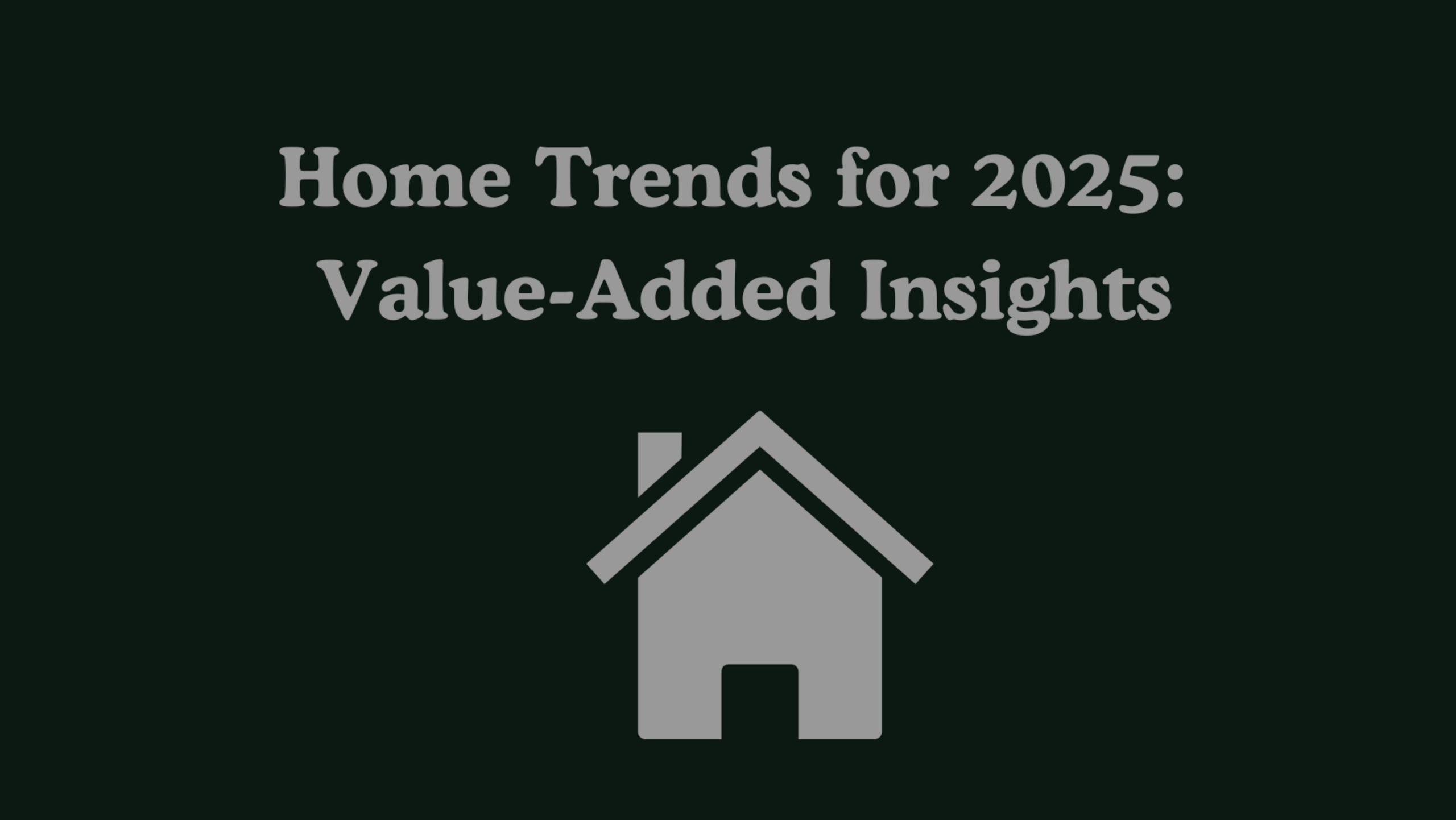 Home Trends for 2025: Value-Added Insights