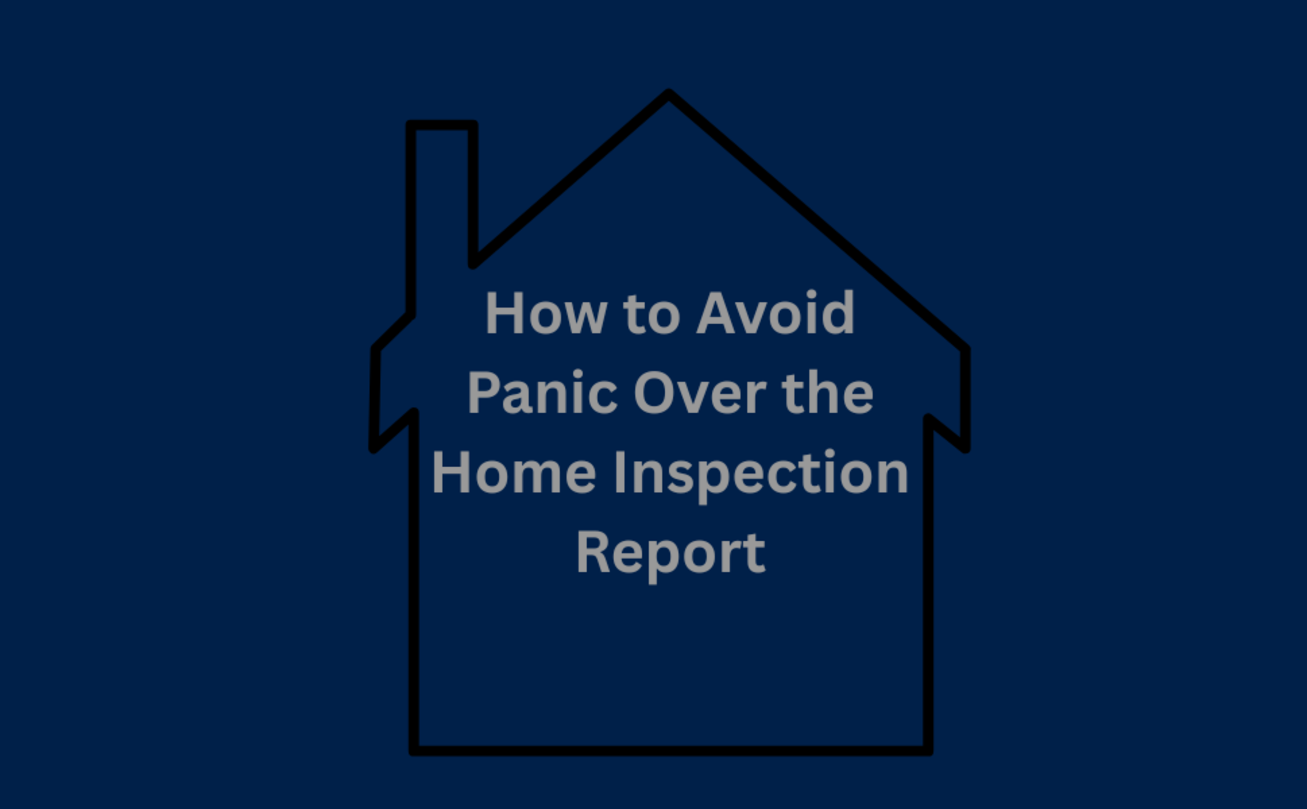 How to Avoid Panic Over the Home Inspection Report