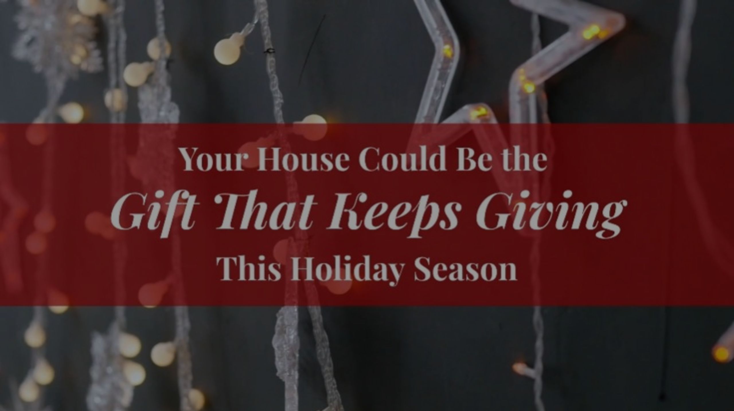 Your House Could Be the Gift That Keeps Giving This Holiday Season