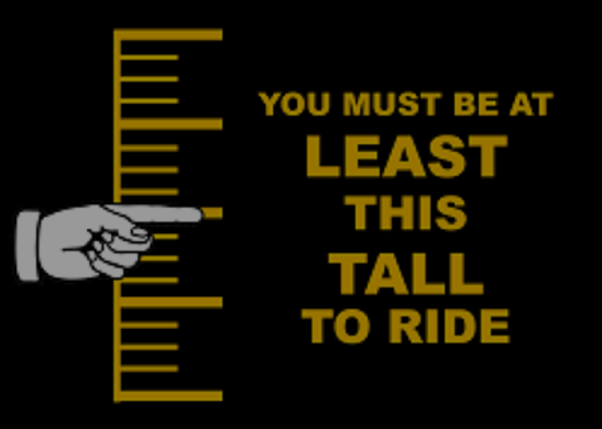 You must go home. Must be this Tall to Ride. You must be this Tall to. Height limit знак. Must be.