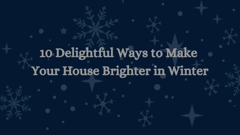 10 Delightful Ways to Make Your House Brighter in Winter