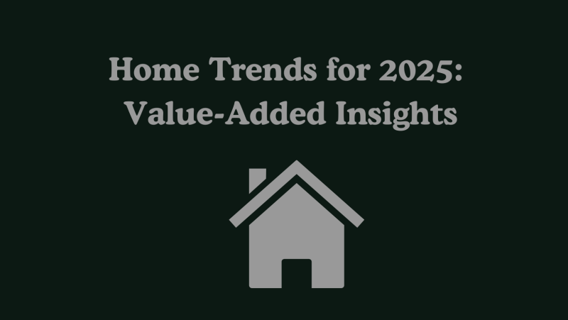 Home Trends for 2025: Value-Added Insights