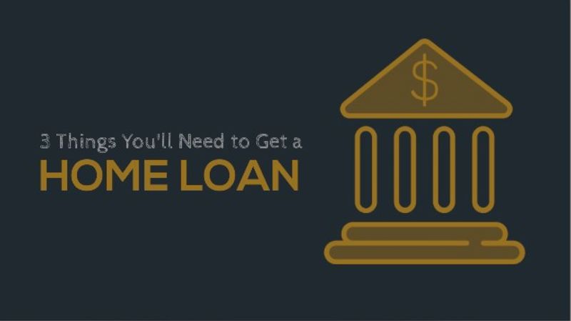 3 Things You&#8217;ll Need to Get a Home Loan