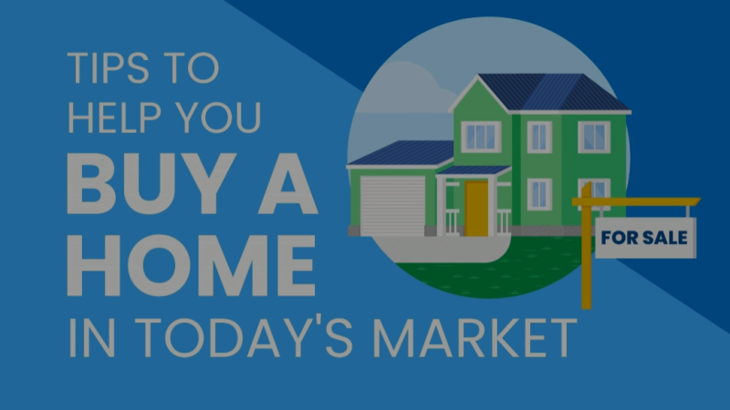 Tips To Help You Buy a Home in Today’s Market