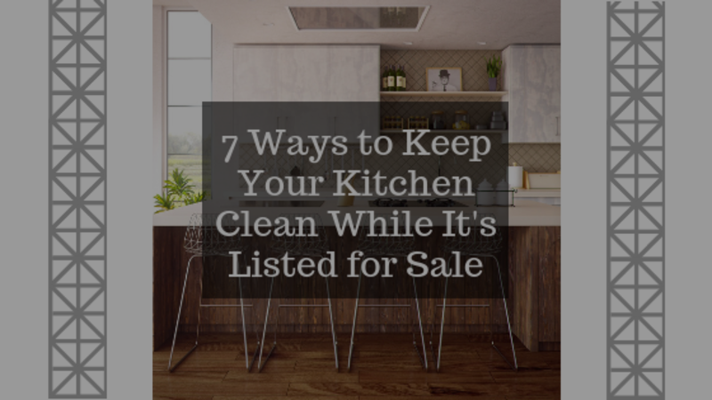 7 Ways to Keep Your Kitchen Clean While Your Home is Listed for Sale