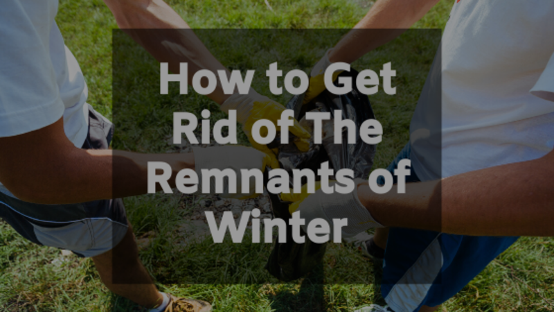 How to Get Rid of The Remnants of Winter