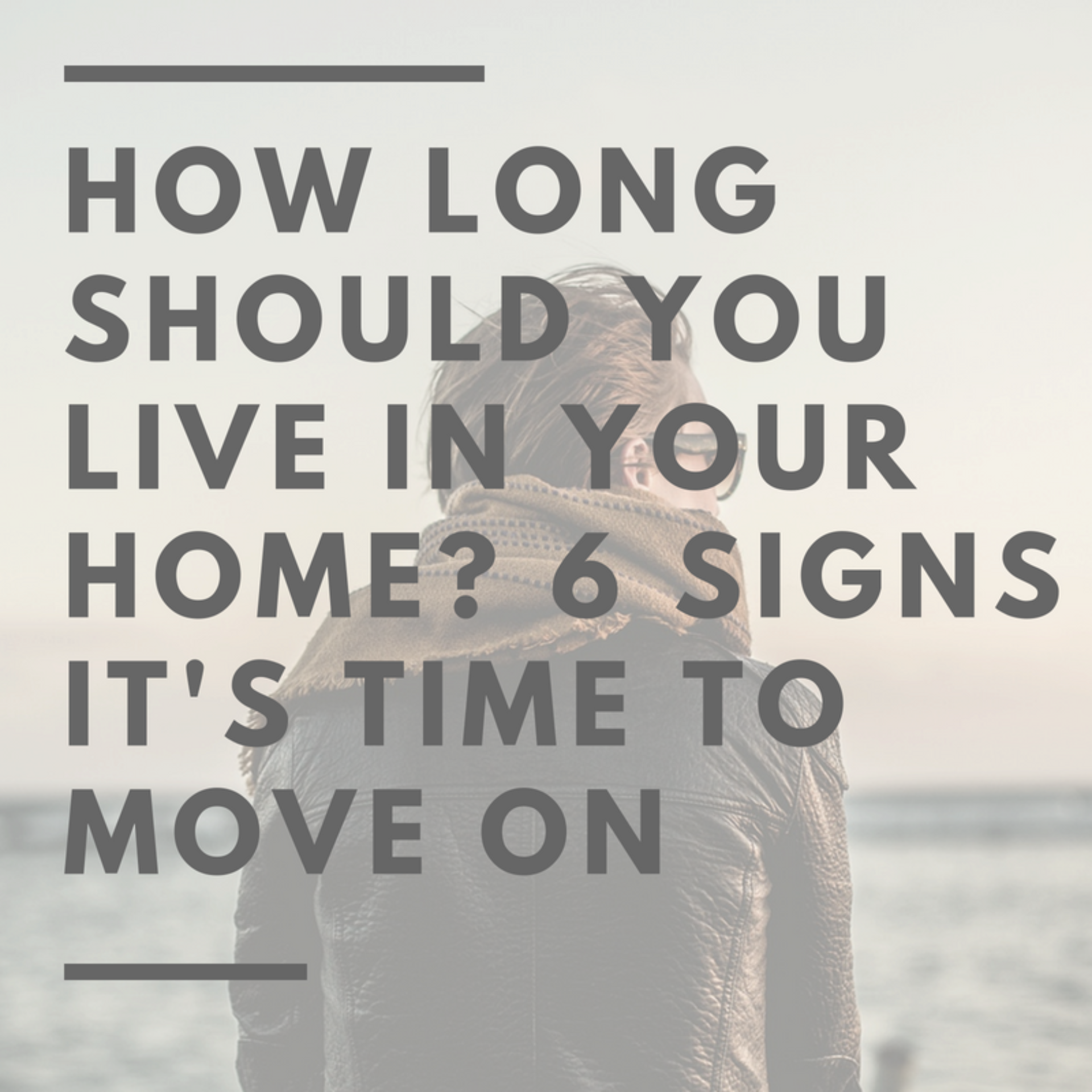 How Long Should You Live in Your Home? 6 Signs It&#8217;s Time to Move On