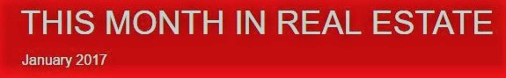 THIS MONTH IN REAL ESTATE: JANUARY 2017