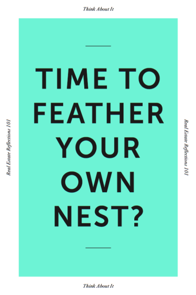 Time To Feather Your Own Nest?