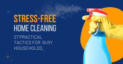 Stress-Free Home Cleaning: 27 Practical Tactics for Busy Households