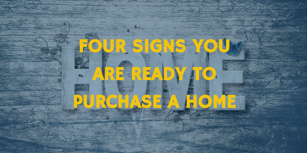 FOUR SIGNS YOU ARE READY TO PURCHASE A HOME