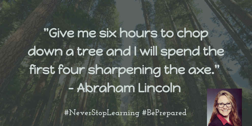 Give me six hours to chop down a tree and I will spend the first four sharpening the axe- Abraham Lincoln
