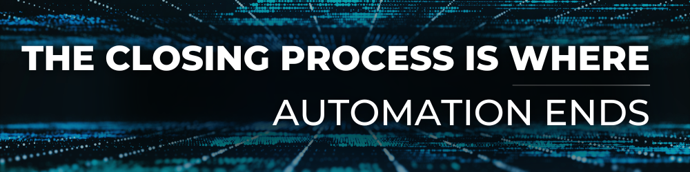 The Closing Process Is Where Automation Ends