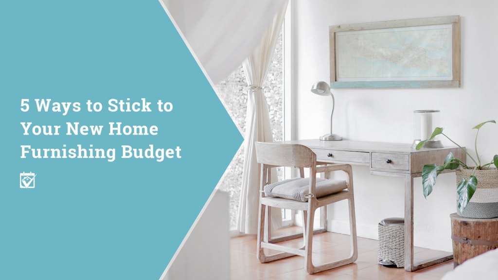 5 Ways to Stick To Your New Home Furnishing Budget inception-app-prod/ZTQzYjVkMTktMTg3Yy00YmVlLWE3NjgtN2ExNzI2Yjc1Njcw/content/2018/10/ways-stick-to-home-furnishing-budget.jpg