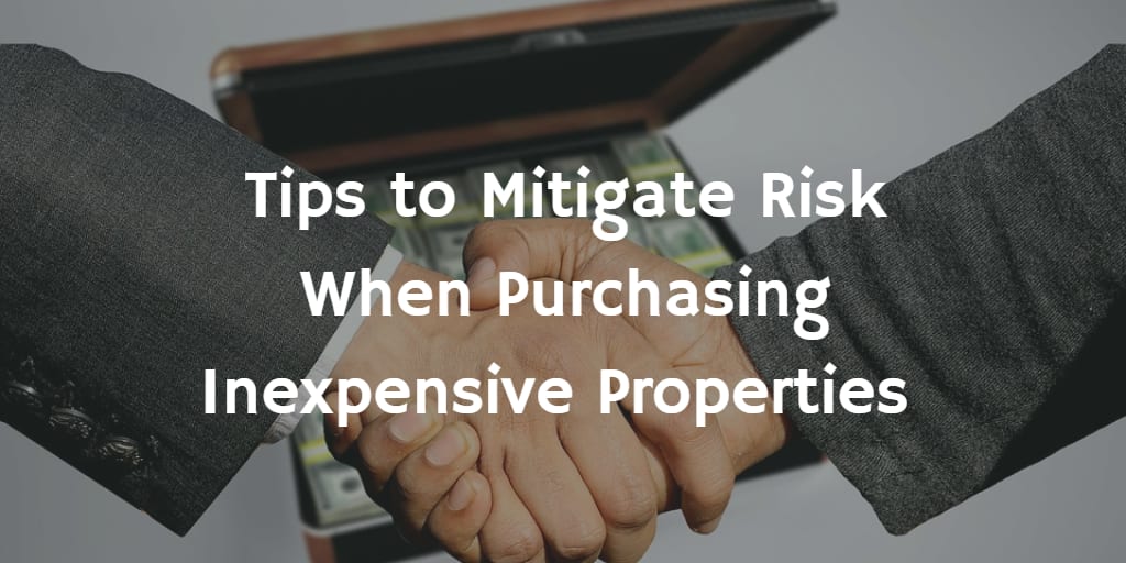 inception-app-prod/MmUyOTBlZjktYzk3MS00NWQzLWIyOWQtZjQ1OTZjY2ZiNWU4/content/2018/02/Tips to Mitigate Risk When Purchasing Inexpensive Properties.png