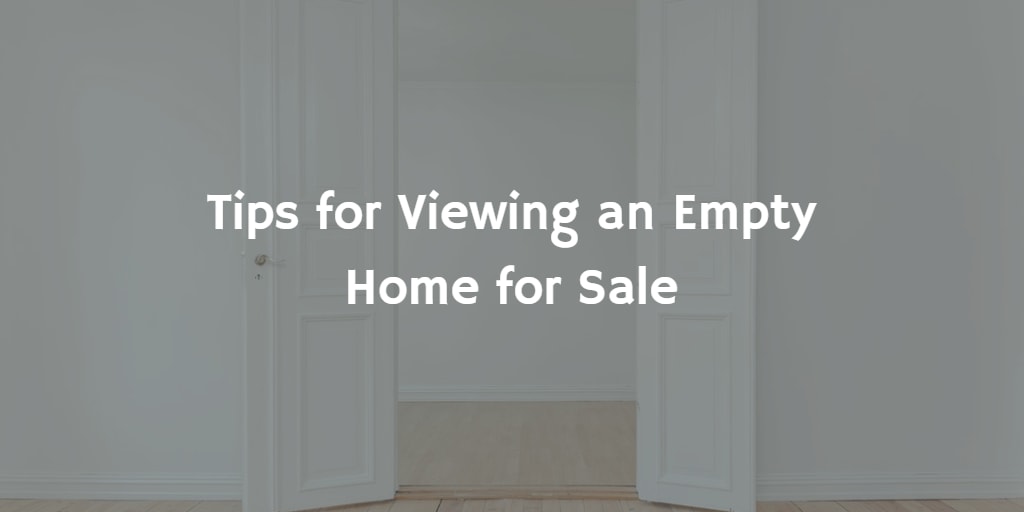 inception-app-prod/MmUyOTBlZjktYzk3MS00NWQzLWIyOWQtZjQ1OTZjY2ZiNWU4/content/2018/06/Tips for Viewing an Empty Unfurnished Home for Sale.png