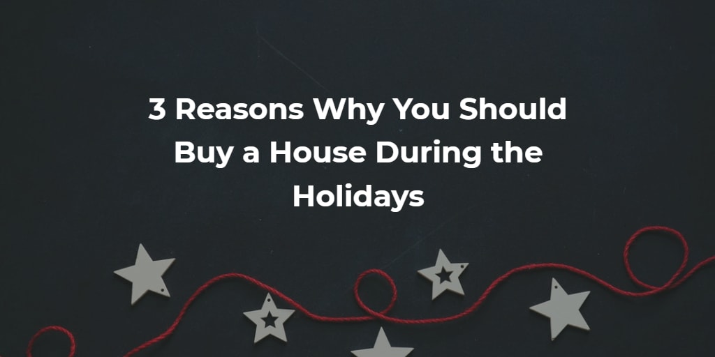 inception-app-prod/MmUyOTBlZjktYzk3MS00NWQzLWIyOWQtZjQ1OTZjY2ZiNWU4/content/2018/12/3 Reasons Why You Should Buy a House During the Holidays.png