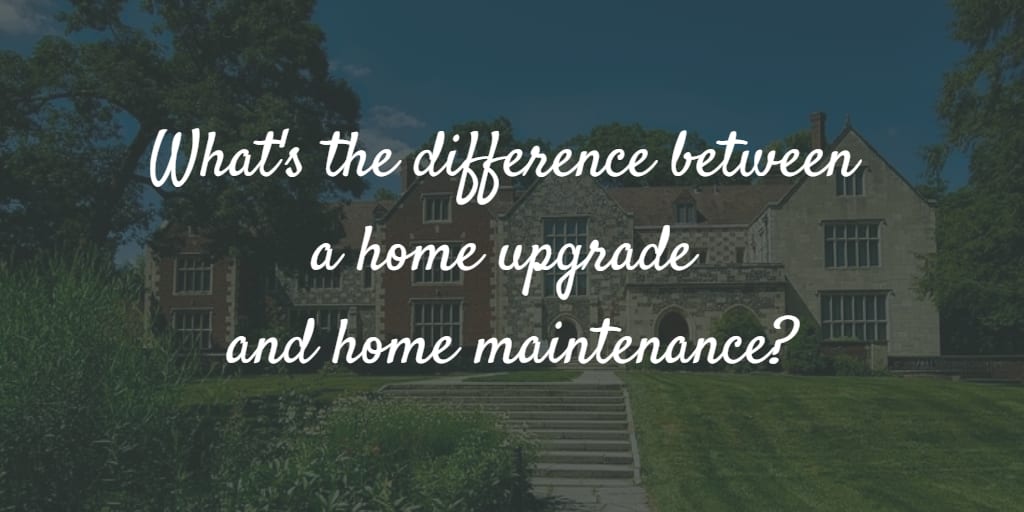 inception-app-prod/Mzk4NDIzMmQtZDE4NC00ZjQwLWIxZTctN2NiMjY4MTg4MDI3/content/2017/01/What%27s the difference between a home upgrade and home maintenance-2.png
