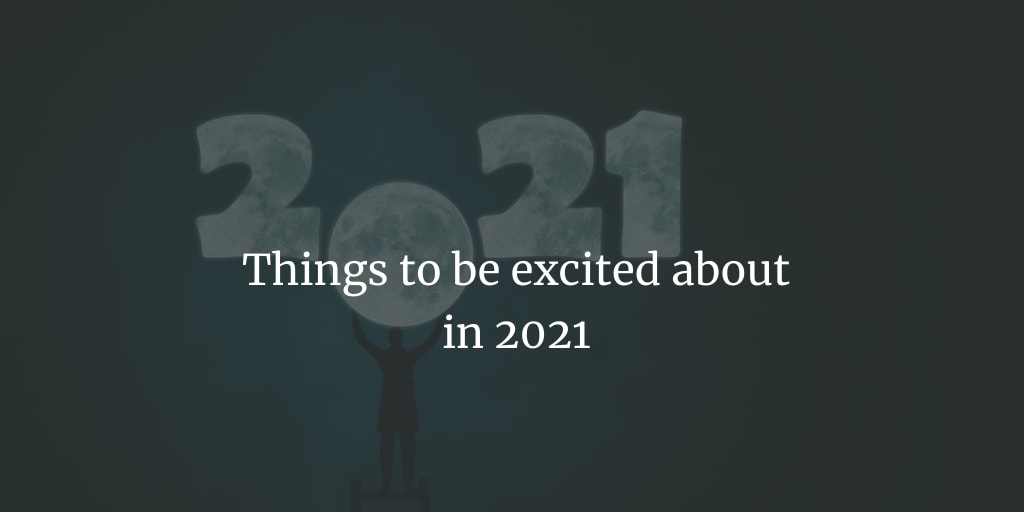 Things to be excited about in 2021 inception-app-prod/Mzk4NDIzMmQtZDE4NC00ZjQwLWIxZTctN2NiMjY4MTg4MDI3/content/2021/10/1ffa34b21a7af248d8113caa733eb3c014b5dc3e.png