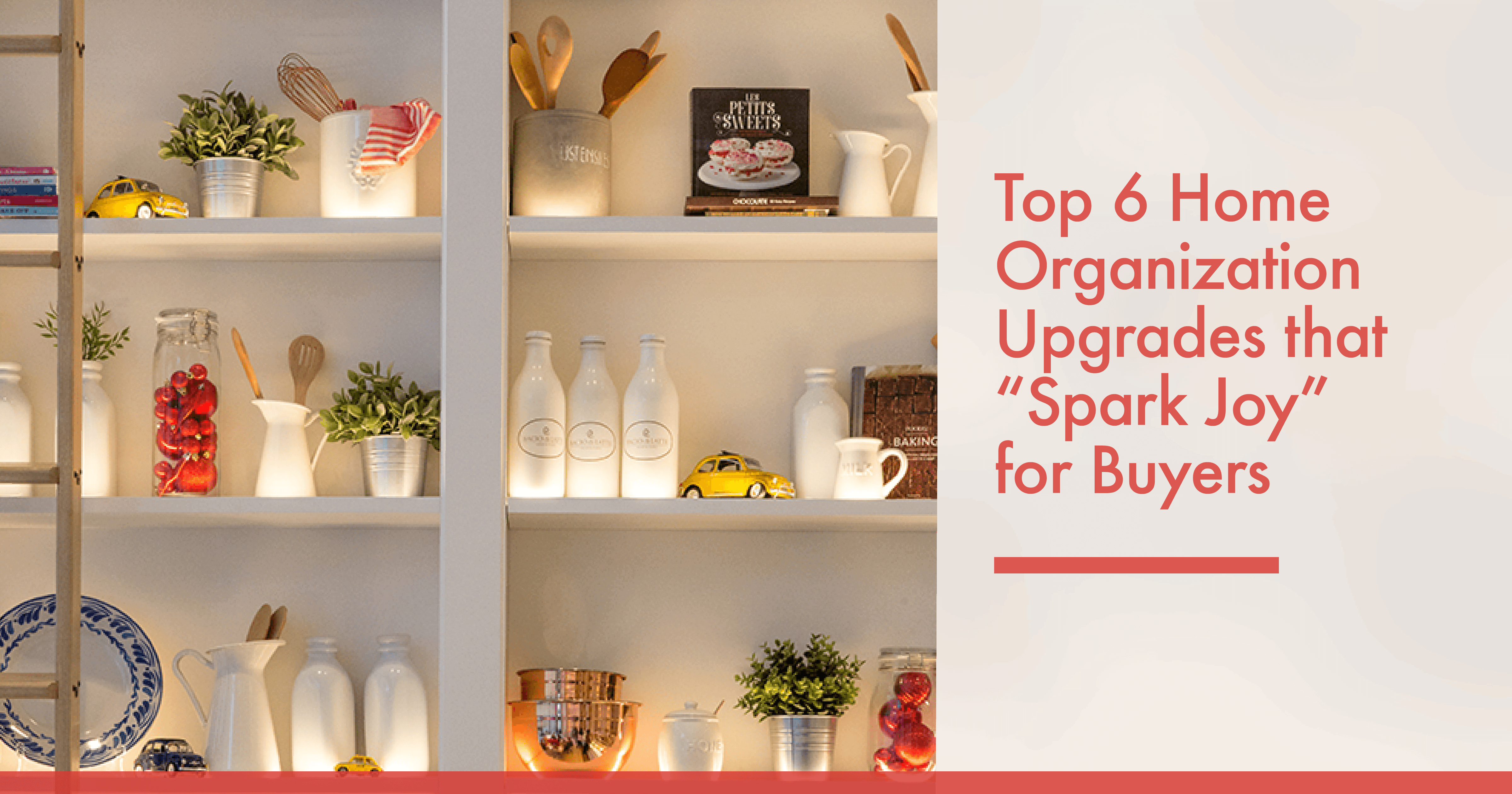 Top 6 Home Organization Upgrades that “Spark Joy” for Buyers inception-app-prod/N2VkNGMwYjMtYzc2My00NGY2LTg3YTItMWNiY2MzMGY2YjI4/content/2019/05/May2019MVPSocialMediaImage-1556709441625-2.png