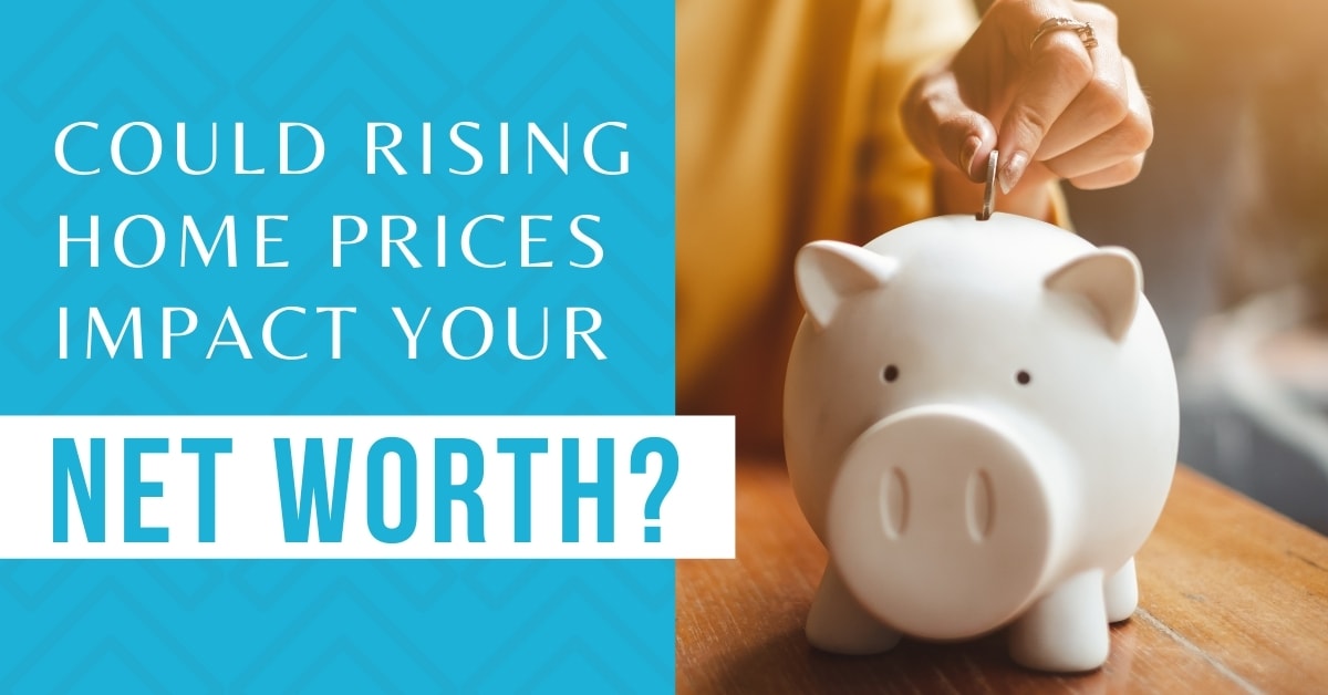 Could Rising Home Prices Impact Your Net Worth? inception-app-prod/ZTgwNGY3YTItMDU2NS00YzlkLThlOGEtZjcxNTI5YTkzODFj/content/2021/08/June-2021-MVP-Blog-Post-Image.jpg