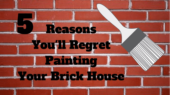 5 Reasons You Ll Regret Painting Your Brick House