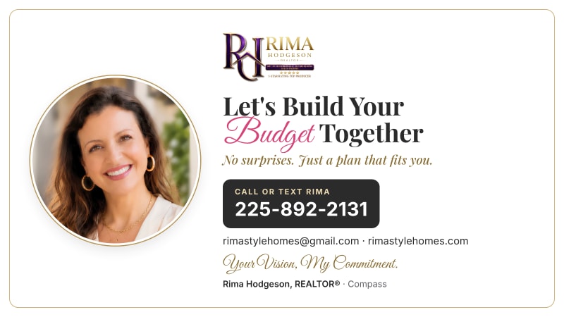 Rima Hodgeson, REALTOR® with Compass: Let's build your budget together. Call or text Rima at 225-892-2131.